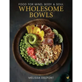 Wholesome Bowls: Food for Mind, Body and Soul