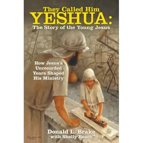 They Called Him Yeshua: the Story of the Young Jesus: How Jesus's Unrecorded Years Shaped His Ministry