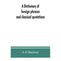A Dictionary of foreign phrases and classical quotations: a treasury of reference for writers and readers of current literature