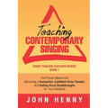 Teaching Contemporary Singing: The Proven Method for Becoming a Successful, Confident Voice Teacher and Getting Vocal Breakthroughs for Your Students