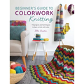 Beginner's Guide to Colorwork Knitting: 16 Projects and Techniques to Learn to Knit with Color