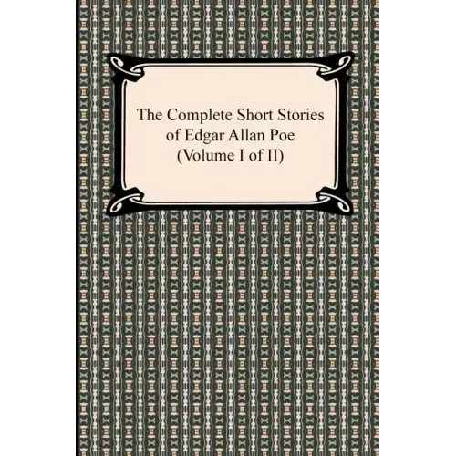 The Complete Short Stories of Edgar Allan Poe (Volume I of II)