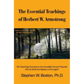 The Essential Teachings of Herbert W. Armstrong: His Teachings Focused on the Incredible Human Potential. Did He Solve the Mystery of the Ages?