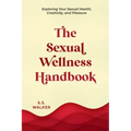 The Sexual Wellness Handbook: Exploring Your Sexual Health, Creativity, and Pleasure