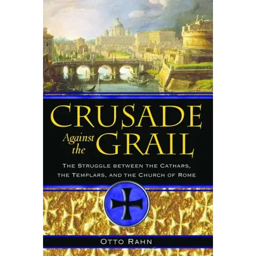 Crusade Against the Grail: The Struggle Between the Cathars, the Templars, and the Church of Rome