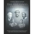 The Five Good Emperors: The History of the Roman Empire during the Reigns of Nerva, Trajan, Hadrian, Antoninus Pius, and Marcus Aurelius