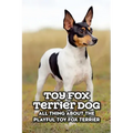 Toy Fox Terrier Dog: All Thing about The Playful Toy Fox Terrier: Toy Fox Terrier Dog Breed Complete Guide