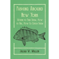 Fishing Around New York - Where to Find Them, How to Rig, How To Catch Them