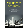 Chess Strategy: A Comprehensive Guide to Master Chess Openings (The Complete Chess Book for Kids and Beginners Players)