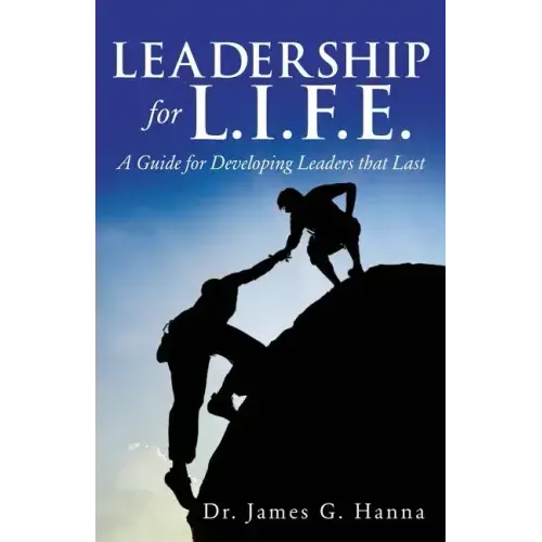 Leadership for L.I.F.E.: A Guide for Developing Leaders that Last