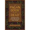 The Pagan Book of the Dead: Ancestral Visions of the Afterlife and Other Worlds