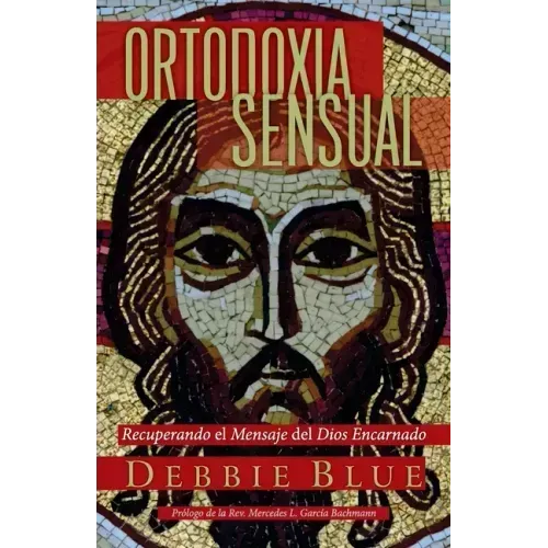 Ortodoxia Sensual: Recuperando el Mensaje del Dios Encarnado