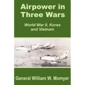 Airpower in Three Wars (World War II, Korea and Vietnam)