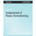 Fundamentals of Plastics Thermoforming