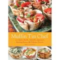 Muffin Tin Chef: 101 Savory Snacks, Adorable Appetizers, Enticing Entrees and Delicious Desserts