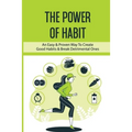 The Power Of Habit: An Easy & Proven Way To Create Good Habits & Break Detrimental Ones: Habits That Will Keep You Fit And Healthy