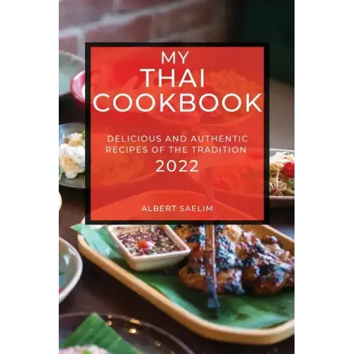 My Thai Cookbook 2022: Delicious and Authentic Recipes of the Tradition