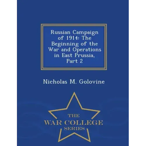 Russian Campaign of 1914: The Beginning of the War and Operations in East Prussia, Part 2 - War College Series