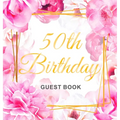 50th Birthday Guest Book: An Elegant Floral Keepsake for Her 50th Birthday - Square Hardcover Guest Sign-In Book for Women with 105 Pages for Wishes,