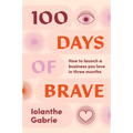 100 Days of Brave: How to Launch a Business You Love in Three Months