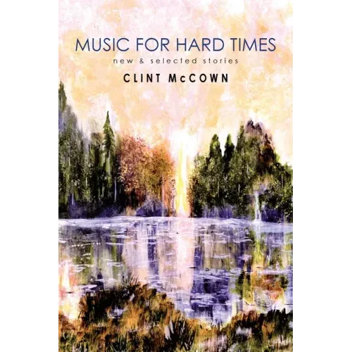 Music for Hard Times: New & Selected Stories