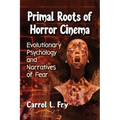 Primal Roots of Horror Cinema: Evolutionary Psychology and Narratives of Fear
