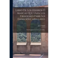 Libro De Los Hierros Ó Marcas Que Usán Los Criadores Para Sus Ganados Caballares: Rectificados Por Fin Del Año De 1859...