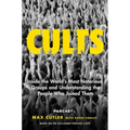 Cults: Inside the World's Most Notorious Groups and Understanding the People Who Joined Them