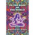 To the Roof of the World: Memoir of a Hashish Hippie
