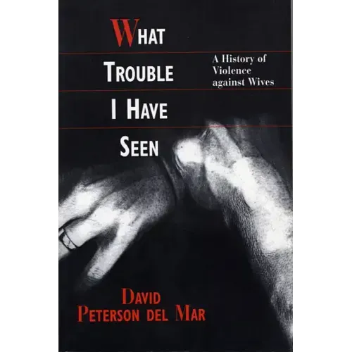 What Trouble I Have Seen: A History of Violence Against Wives