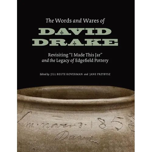 The Words and Wares of David Drake: Revisiting I Made This Jar and the Legacy of Edgefield Pottery