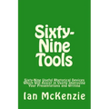 Sixty-Nine Tools: Sixty-Nine Useful Rhetorical Devices Which Will Assist in Vastly Improving Your Presentations and Writing