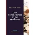 Cost Consciousness in the Workplace: A Practical Guide