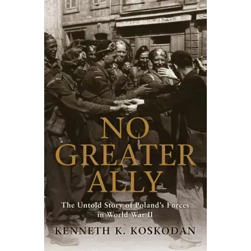 No Greater Ally: The Untold Story of Poland's Forces in World War II