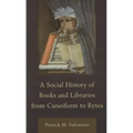 A Social History of Books and Libraries from Cuneiform to Bytes