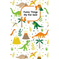 Funny Things My Kid Said: Dinosaurs cover - Write down the funny quotes of your children