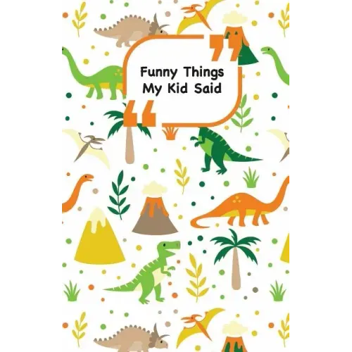 Funny Things My Kid Said: Dinosaurs cover - Write down the funny quotes of your children