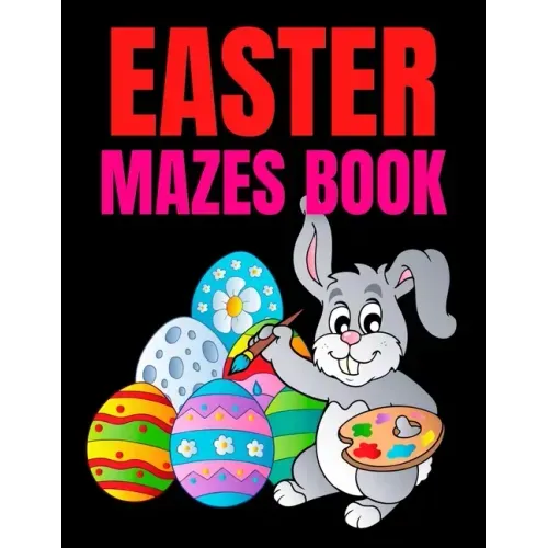 Easter Mazes Book: Ages 4-8 Activity Book for Kids ages 4-6 & 6-8 Perfect for Developing Critical Thinking and Problem Solving Skills Puz