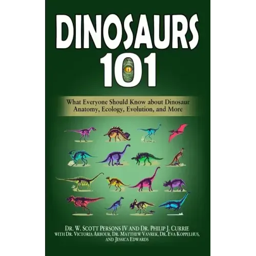 Dinosaurs 101: What Everyone Should Know about Dinosaur Anatomy, Ecology, Evolution, and More