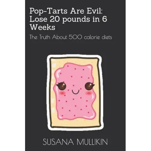 Pop-Tarts Are Evil: LOSE 20 POUNDS IN 6 WEEKS: The Truth About 500 calorie diets