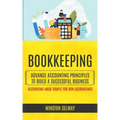 Bookkeeping: Advance Accounting Principles To Build A Successful Business (Accounting Made Simple For Non Accountants)