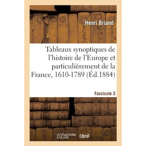 Tableaux Synoptiques de l'Histoire de l'Europe Et Particulièrement de la France, 1610-1789: Classe de Rhétorique. Fascicule 3. 9e Édition