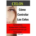 Celos: Cómo Controlar Los Celos: Autoestima, Inseguridad, Confianza y Comunicación: 5 Ejercicios Prácticos Para Controlar Los Celos