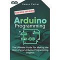 Arduino Programming: The Ultimate Guide For Making The Best Of Your Arduino Programming Projects