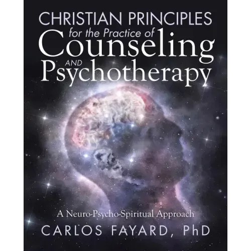 Christian Principles for the Practice of Counseling and Psychotherapy: A Neuro-Psycho-Spiritual Approach