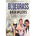 Bluegrass Brawlers: The Story of Professional Wrestling in Louisville