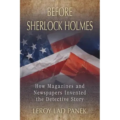 Before Sherlock Holmes: How Magazines and Newspapers Invented the Detective Story