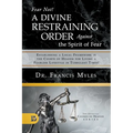 Fear Not! A Divine Restraining Order Against the Spirit of Fear: Establishing a Legal Framework in the Courts of Heaven for Living a Fearless Lifestyl