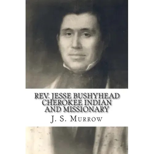 Rev. Jesse Bushyhead: Cherokee Indian and Missionary