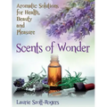 Scents of Wonder: Aromatic Solutions for Health, Beauty and Pleasure